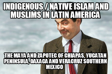 indigenous-native-islam-and-muslims-in-latin-america-the-maya-and-zapotec-of-chi
