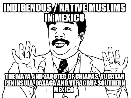 indigenous-native-muslims-in-mexico-the-maya-and-zapotec-of-chiapas-yucatan-peni
