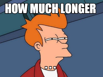 how-much-longer-.-.-