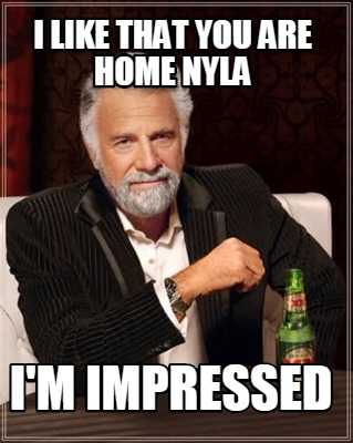 i-like-that-you-are-home-nyla-im-impressed