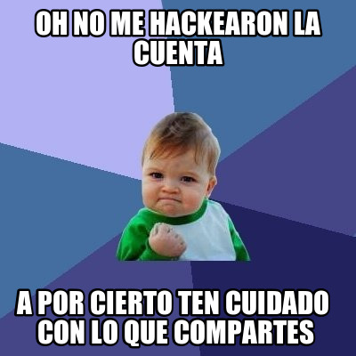 oh-no-me-hackearon-la-cuenta-a-por-cierto-ten-cuidado-con-lo-que-compartes