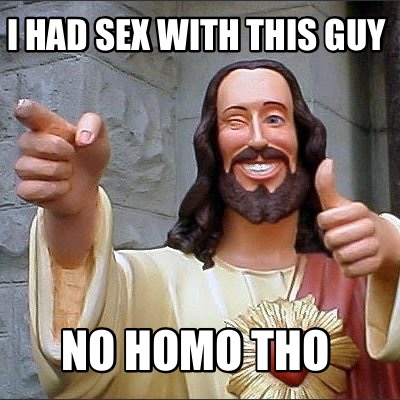 i-had-sex-with-this-guy-no-homo-tho
