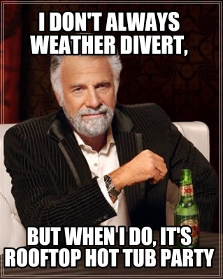 i-dont-always-weather-divert-but-when-i-do-its-rooftop-hot-tub-party