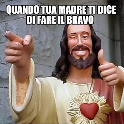 quando-tua-madre-ti-dice-di-fare-il-bravo