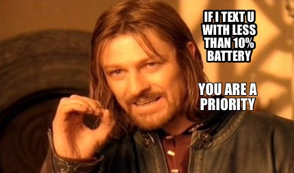 if-i-text-u-with-less-than-10-battery-you-are-a-priority