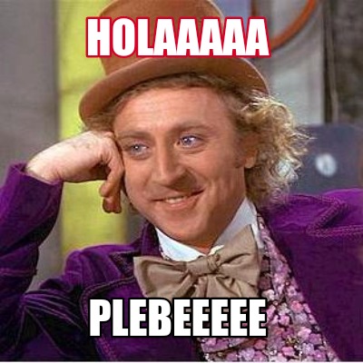 holaaaaa-plebeeeee