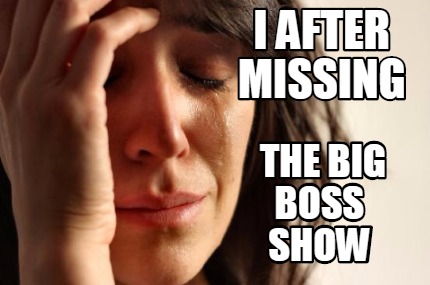 i-after-missing-the-big-boss-show