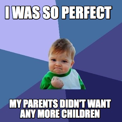 i-was-so-perfect-my-parents-didnt-want-any-more-children