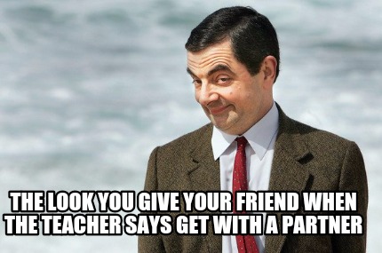 the-look-you-give-your-friend-when-the-teacher-says-get-with-a-partner