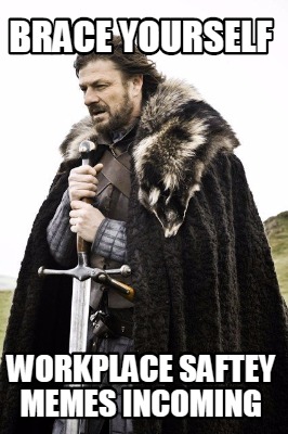 brace-yourself-workplace-saftey-memes-incoming