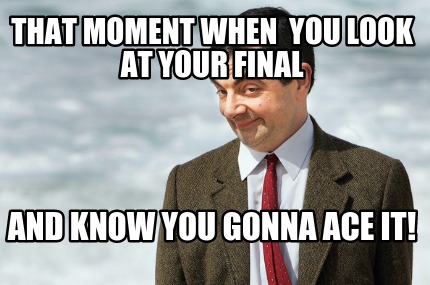 that-moment-when-you-look-at-your-final-and-know-you-gonna-ace-it
