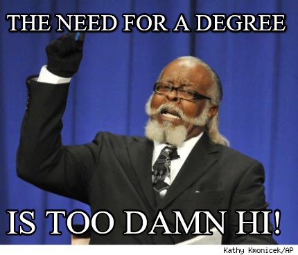 the-need-for-a-degree-is-too-damn-hi
