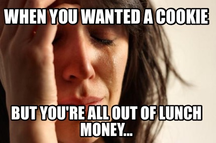 when-you-wanted-a-cookie-but-youre-all-out-of-lunch-money