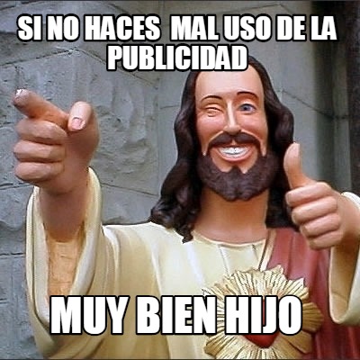 si-no-haces-mal-uso-de-la-publicidad-muy-bien-hijo