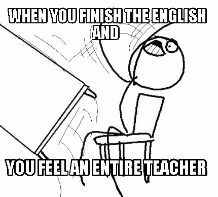 when-you-finish-the-english-and-you-feel-an-entire-teacher