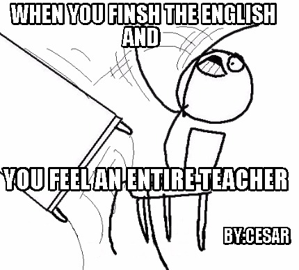 when-you-finsh-the-english-and-bycesar-you-feel-an-entire-teacher