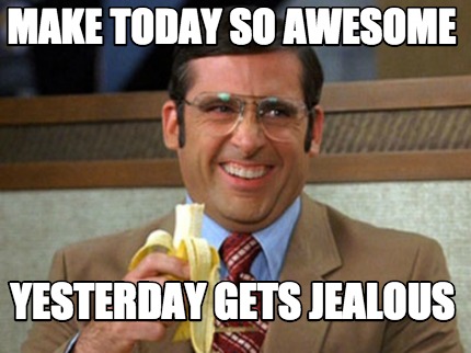 make-today-so-awesome-yesterday-gets-jealous9