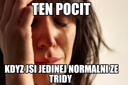 ten-pocit-kdyz-jsi-jedinej-normalni-ze-tridy