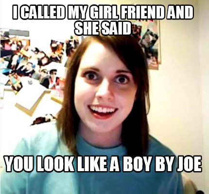 i-called-my-girl-friend-and-she-said-you-look-like-a-boy-by-joe0