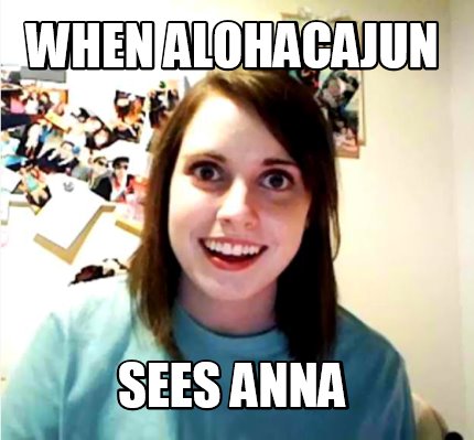 when-alohacajun-sees-anna