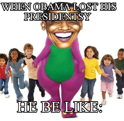 when-obama-lost-his-presidentsy-he-be-like