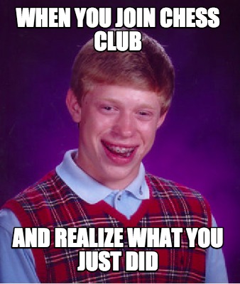 when-you-join-chess-club-and-realize-what-you-just-did