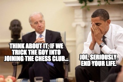 think-about-it-if-we-trick-the-goy-into-joining-the-chess-club...-joe-seriously.
