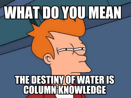 what-do-you-mean-the-destiny-of-water-is-column-knowledge