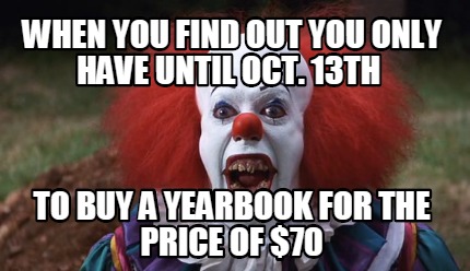 when-you-find-out-you-only-have-until-oct.-13th-to-buy-a-yearbook-for-the-price-