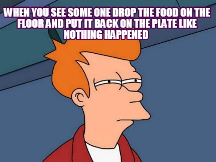 when-you-see-some-one-drop-the-food-on-the-floor-and-put-it-back-on-the-plate-li