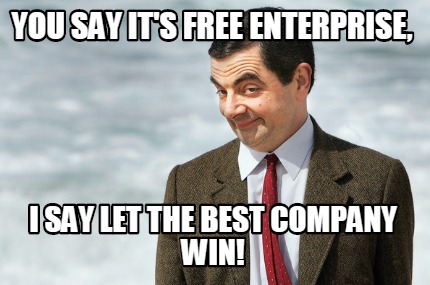 you-say-its-free-enterprise-i-say-let-the-best-company-win