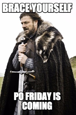 brace-yourself-po-friday-is-coming