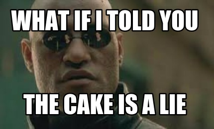 what-if-i-told-you-the-cake-is-a-lie