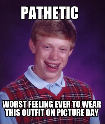 pathetic-worst-feeling-ever-to-wear-this-outfit-on-picture-day