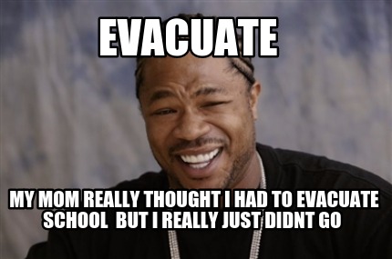 evacuate-my-mom-really-thought-i-had-to-evacuate-school-but-i-really-just-didnt-