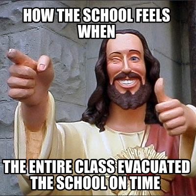 how-the-school-feels-when-the-entire-class-evacuated-the-school-on-time