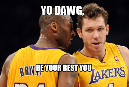 yo-dawg-be-your-best-you