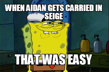 when-aidan-gets-carried-in-seige-that-was-easy