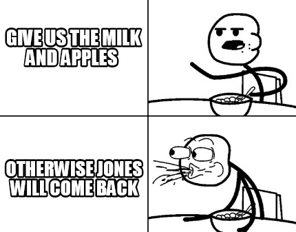 give-us-the-milk-and-apples-otherwise-jones-will-come-back