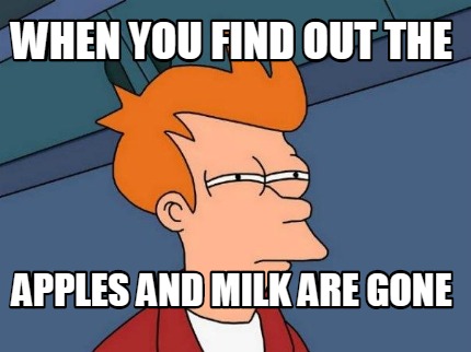 when-you-find-out-the-apples-and-milk-are-gone