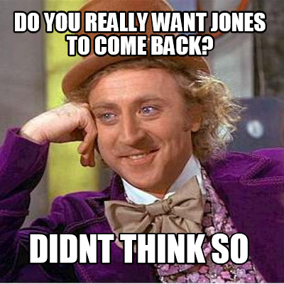 do-you-really-want-jones-to-come-back-didnt-think-so