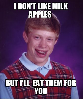 i-dont-like-milk-apples-but-ill-eat-them-for-you