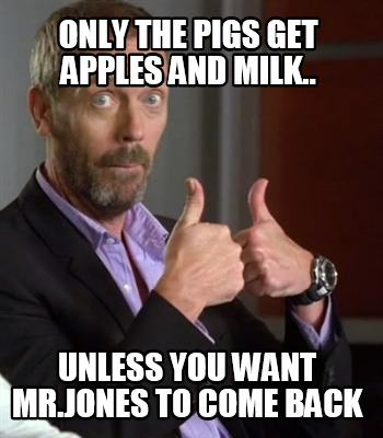 only-the-pigs-get-apples-and-milk..-unless-you-want-mr.jones-to-come-back