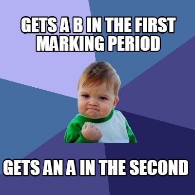 gets-a-b-in-the-first-marking-period-gets-an-a-in-the-second