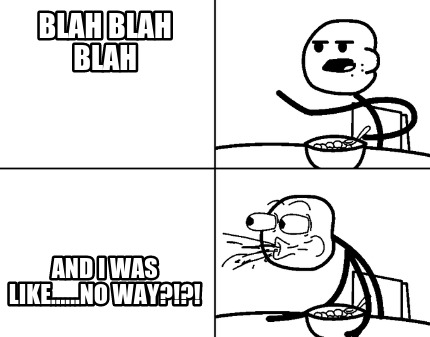 blah-blah-blah-and-i-was-like......no-way