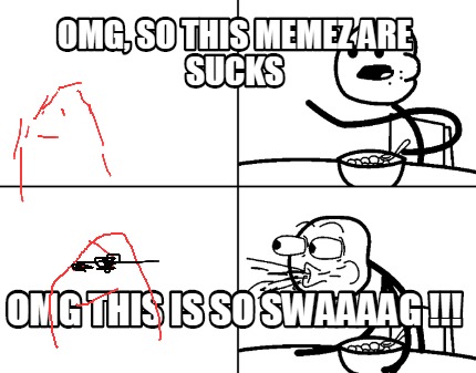 omg-so-this-memez-are-sucks-omg-this-is-so-swaaaag-