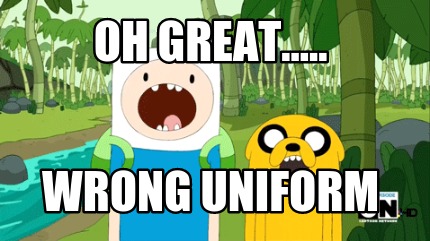 oh-great.....-wrong-uniform