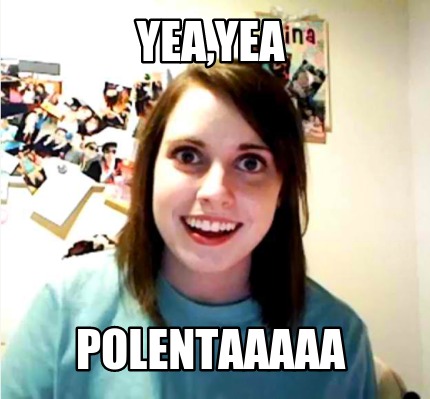 yeayea-polentaaaaa