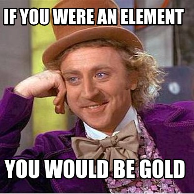 if-you-were-an-element-you-would-be-gold