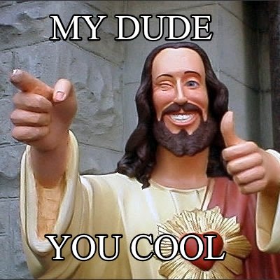 my-dude-you-cool